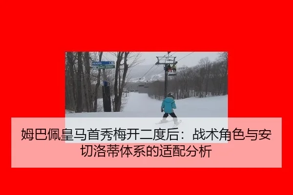 姆巴佩皇马首秀梅开二度后：战术角色与安切洛蒂体系的适配分析